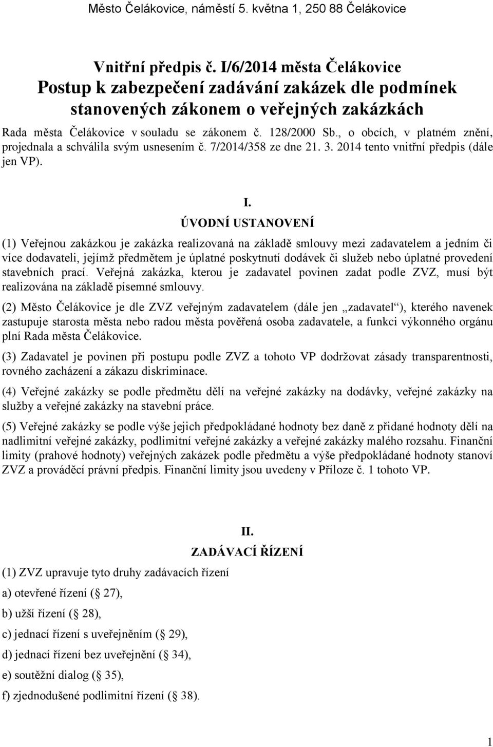 , o obcích, v platném znění, projednala a schválila svým usnesením č. 7/2014/358 ze dne 21. 3. 2014 tento vnitřní předpis (dále jen VP). I.