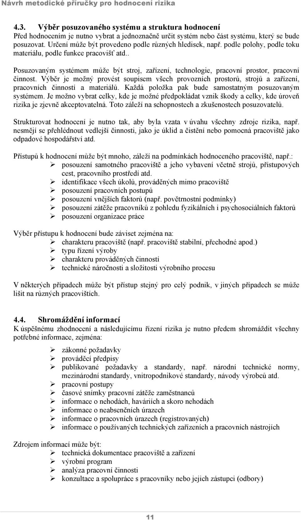 . Posuzovaným systémem může být stroj, zařízení, technologie, pracovní prostor, pracovní činnost.