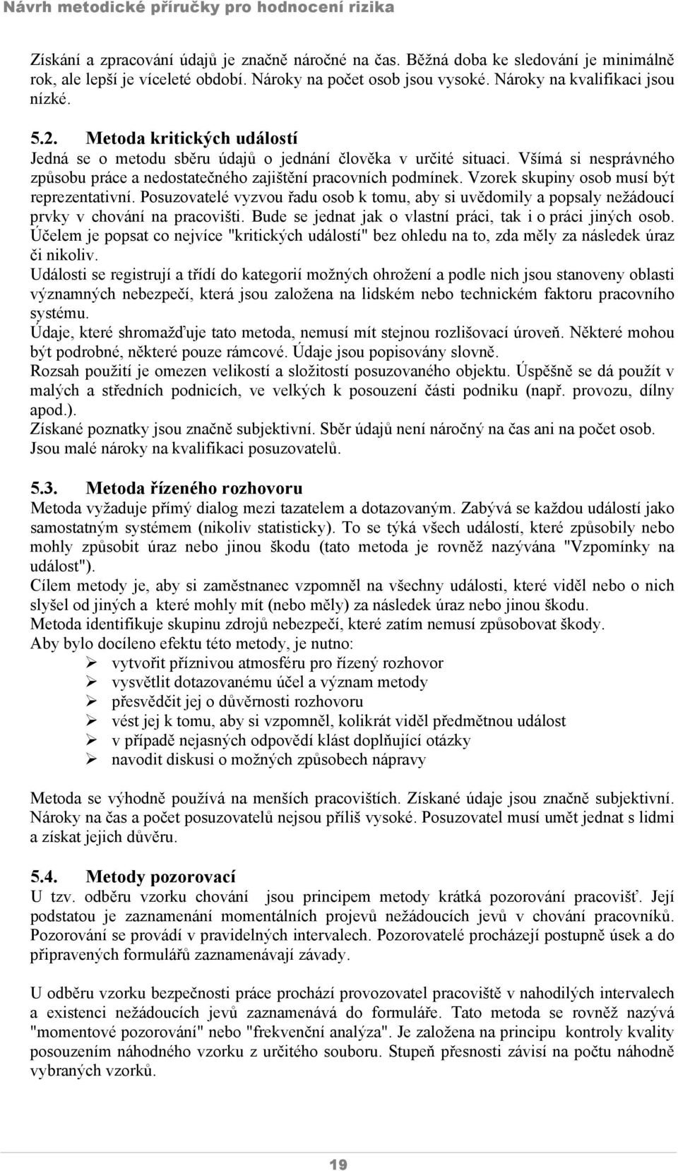 Vzorek skupiny osob musí být reprezentativní. Posuzovatelé vyzvou řadu osob k tomu, aby si uvědomily a popsaly nežádoucí prvky v chování na pracovišti.