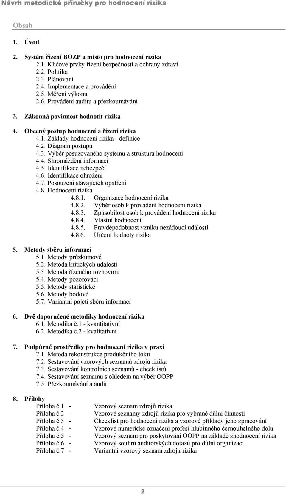 4. Shromáždění informací 4.5. Identifikace nebezpečí 4.6. Identifikace ohrožení 4.7. Posouzení stávajících opatření 4.8. Hodnocení rizika 4.8.1. Organizace hodnocení rizika 4.8.2.