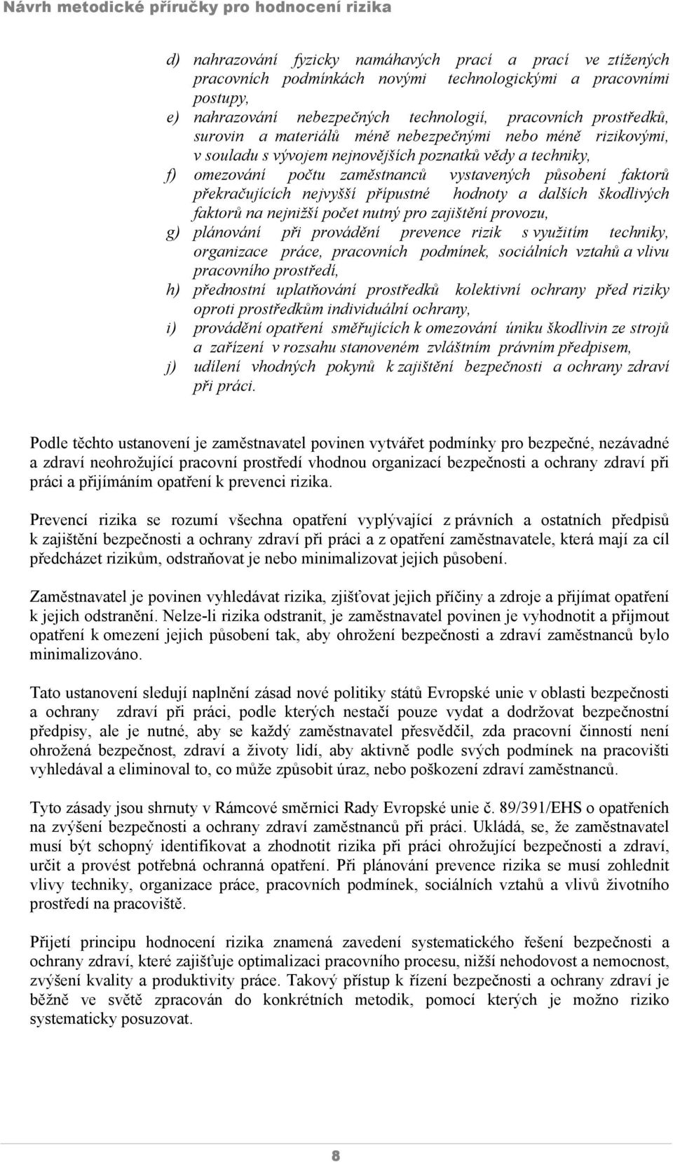 přípustné hodnoty a dalších škodlivých faktorů na nejnižší počet nutný pro zajištění provozu, g) plánování při provádění prevence rizik s využitím techniky, organizace práce, pracovních podmínek,