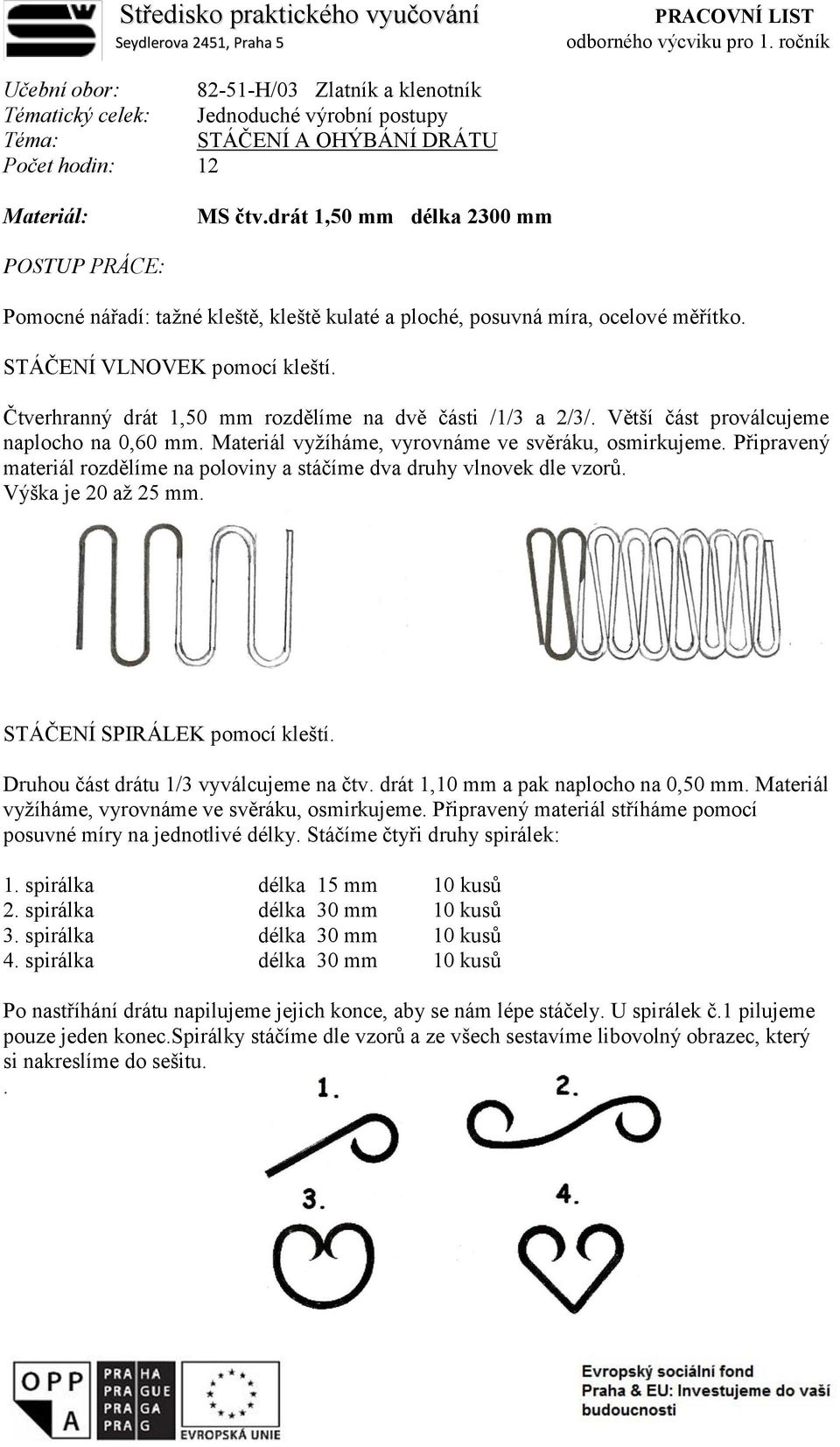 drát 1,50 mm délka 2300 mm Pomocné nářadí: tažné kleště, kleště kulaté a ploché, posuvná míra, ocelové měřítko. STÁČENÍ VLNOVEK pomocí kleští.