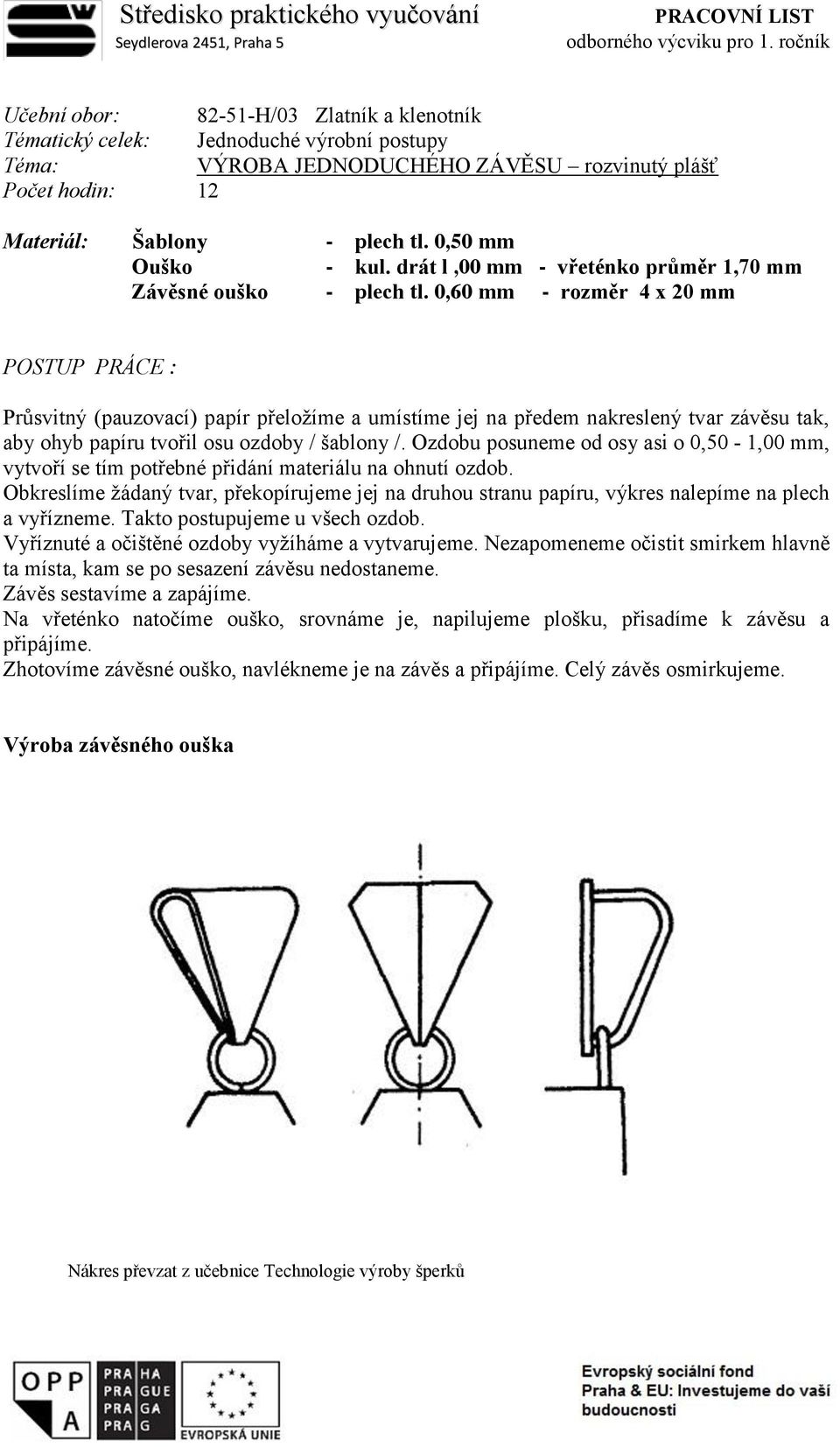 0,50 mm Ouško - kul. drát l,00 mm - vřeténko průměr 1,70 mm Závěsné ouško - plech tl.