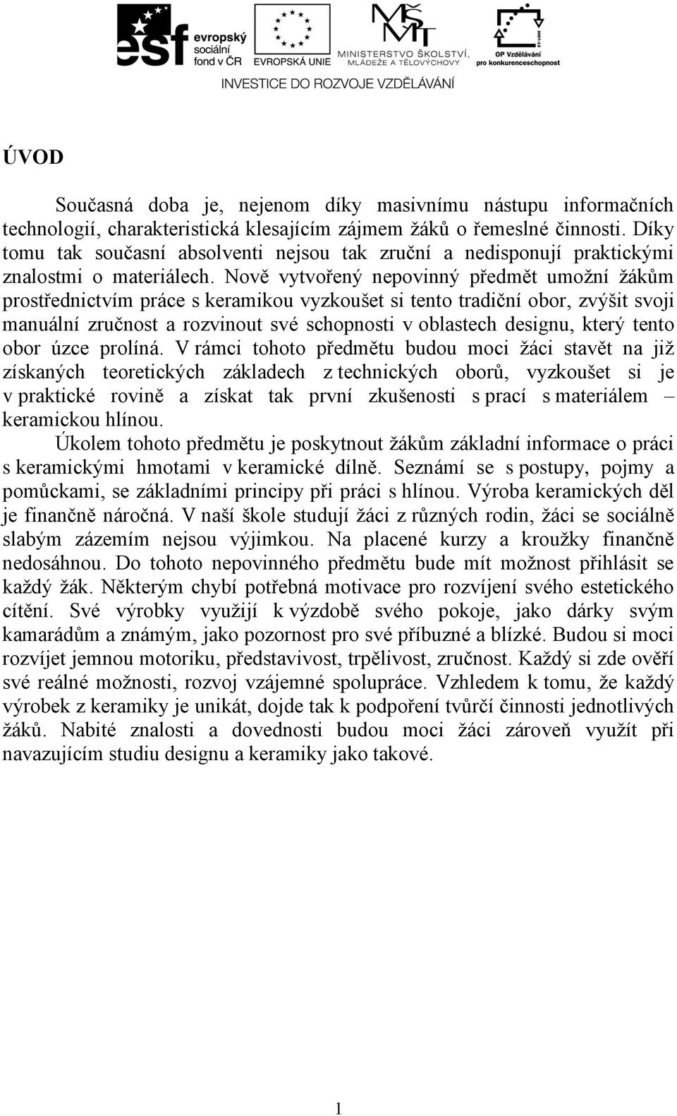 Nově vytvořený nepovinný předmět umožní žákům prostřednictvím práce s keramikou vyzkoušet si tento tradiční obor, zvýšit svoji manuální zručnost a rozvinout své schopnosti v oblastech designu, který