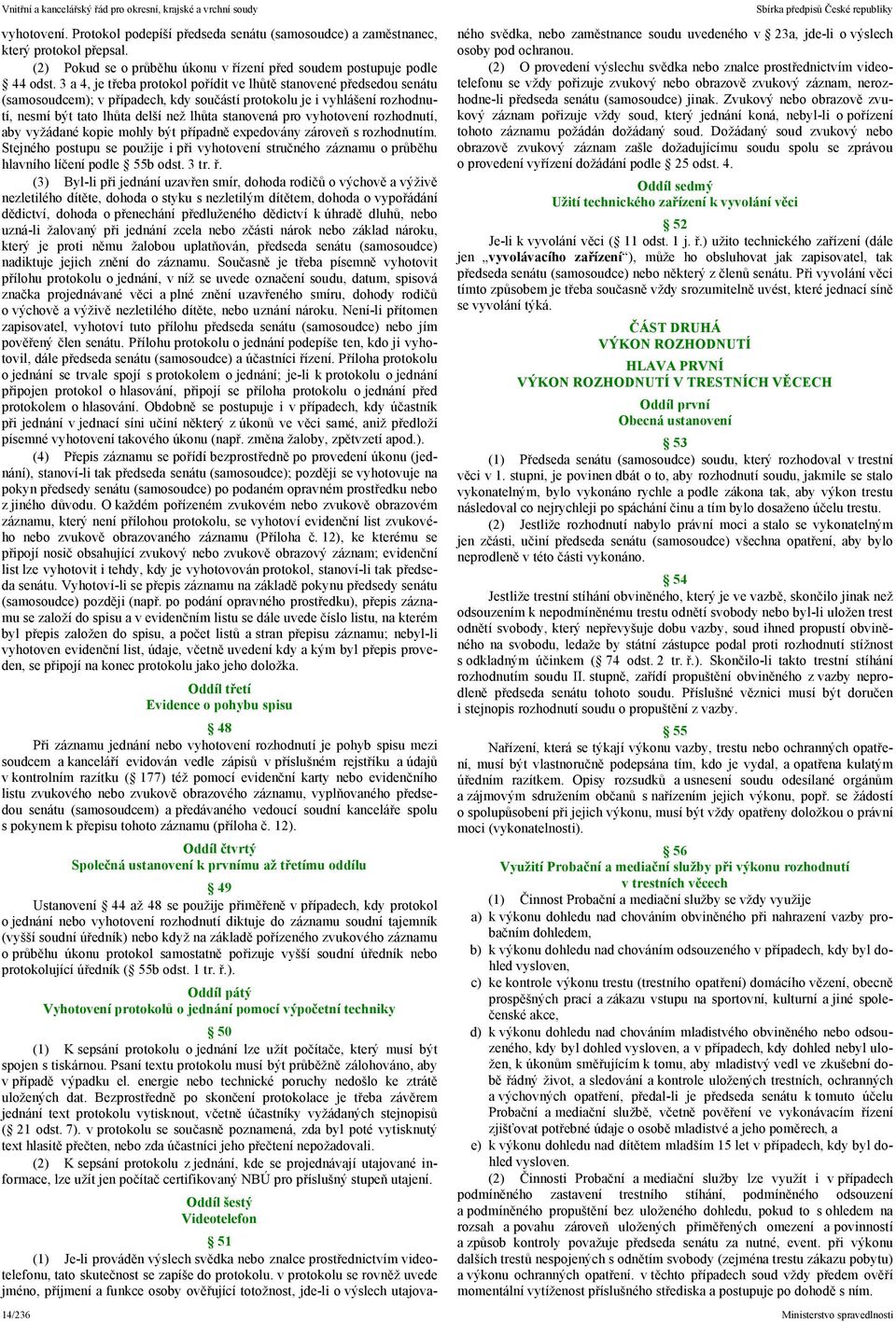 3 a 4, je třeba protokol pořídit ve lhůtě stanovené předsedou senátu (samosoudcem); v případech, kdy součástí protokolu je i vyhlášení rozhodnutí, nesmí být tato lhůta delší než lhůta stanovená pro