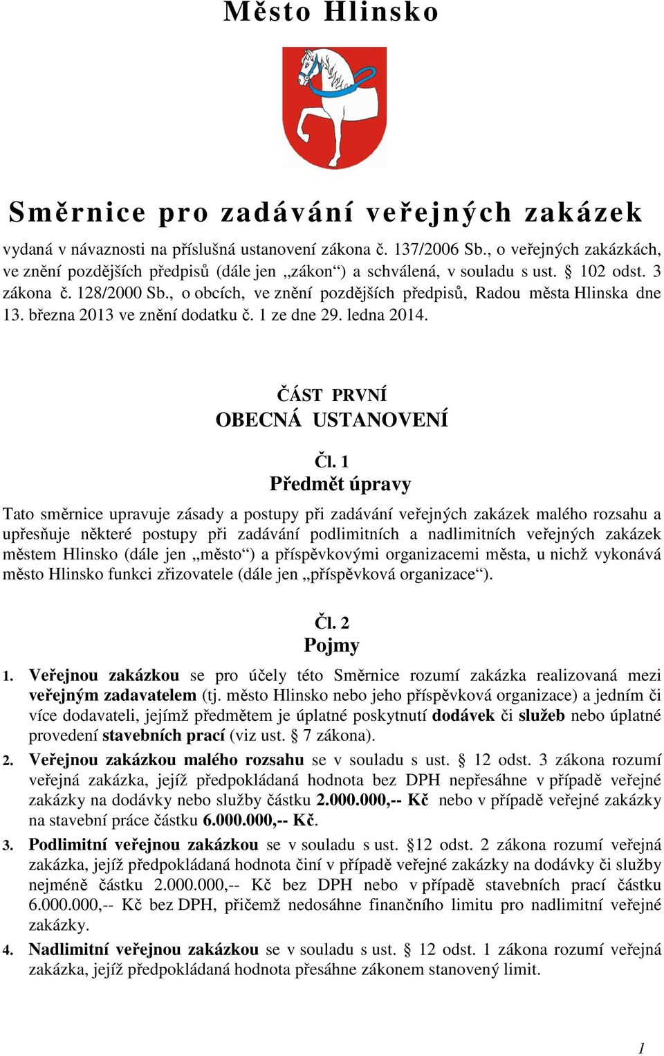 , o obcích, ve znění pozdějších předpisů, Radou města Hlinska dne 13. března 2013 ve znění dodatku č. 1 ze dne 29. ledna 2014. ČÁST PRVNÍ OBECNÁ USTANOVENÍ Čl.