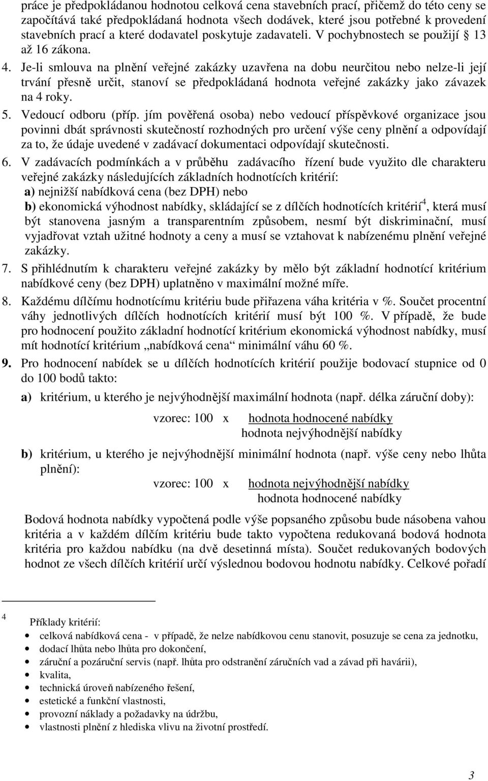 Je-li smlouva na plnění veřejné zakázky uzavřena na dobu neurčitou nebo nelze-li její trvání přesně určit, stanoví se předpokládaná hodnota veřejné zakázky jako závazek na 4 roky. 5.