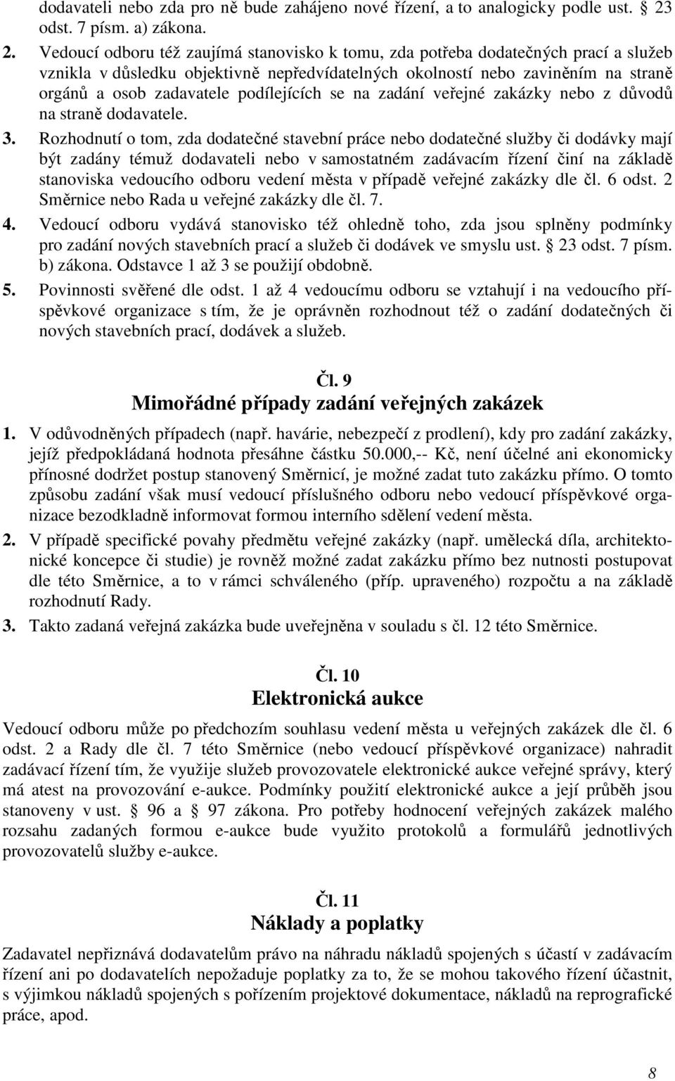 Vedoucí odboru též zaujímá stanovisko k tomu, zda potřeba dodatečných prací a služeb vznikla v důsledku objektivně nepředvídatelných okolností nebo zaviněním na straně orgánů a osob zadavatele