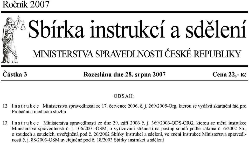 I n s t r u k c e Ministerstva spravedlnosti ze dne 29. září 2006 č. j. 369/2006-ODS-ORG, kterou se mění instrukce Ministerstva spravedlnosti č. j. 106/2001-OSM, o vyřizování stížností na postup soudů podle zákona č.
