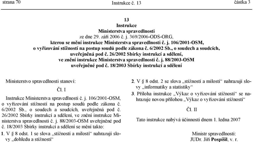 18/2003 Sbírky instrukcí a sdělení Ministerstvo spravedlnosti stanoví: Čl. I Instrukce Ministerstva spravedlnosti č. j. 106/2001-OSM, o vyřizování stížností na postup soudů podle zákona č.