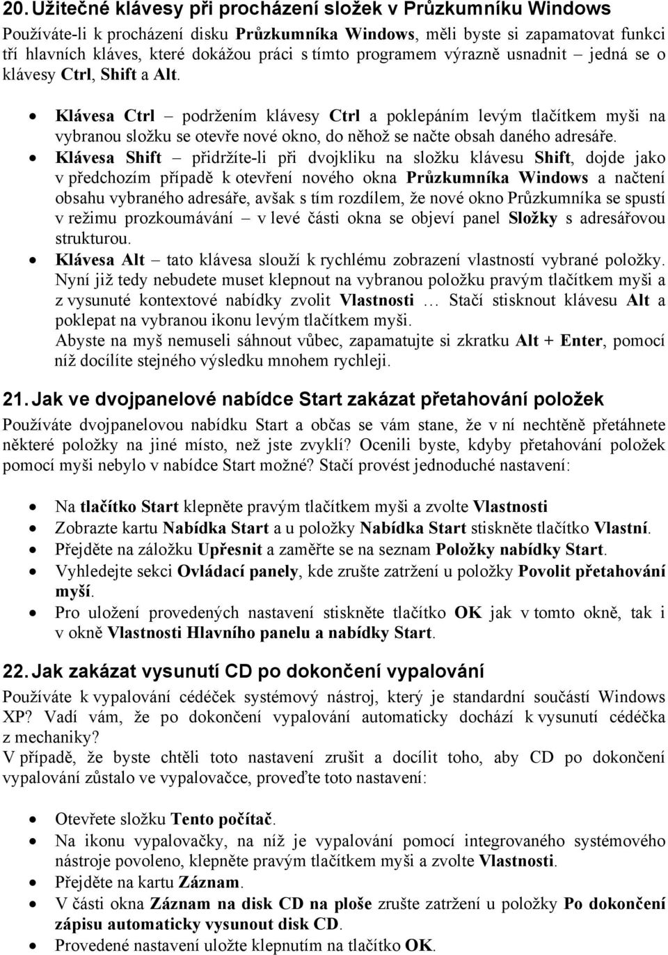 Klávesa Ctrl podržením klávesy Ctrl a poklepáním levým tlačítkem myši na vybranou složku se otevře nové okno, do něhož se načte obsah daného adresáře.