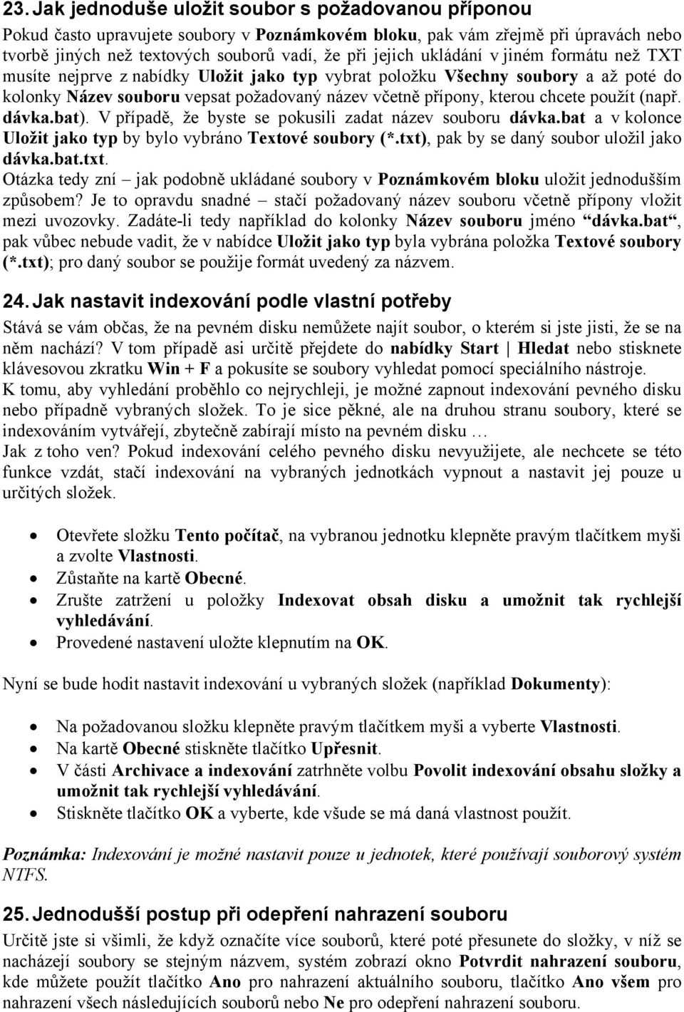 použít (např. dávka.bat). V případě, že byste se pokusili zadat název souboru dávka.bat a v kolonce Uložit jako typ by bylo vybráno Textové soubory (*.txt), pak by se daný soubor uložil jako dávka.