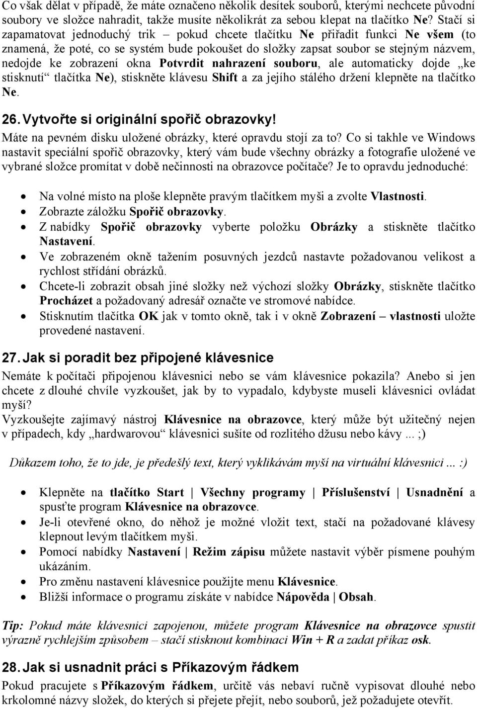 okna Potvrdit nahrazení souboru, ale automaticky dojde ke stisknutí tlačítka Ne), stiskněte klávesu Shift a za jejího stálého držení klepněte na tlačítko Ne. 26.