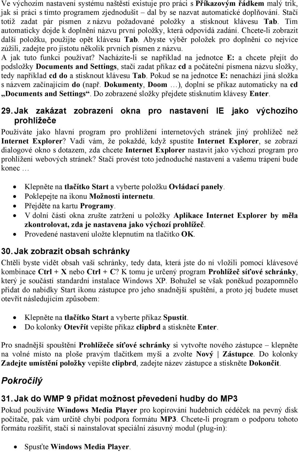 Chcete-li zobrazit další položku, použijte opět klávesu Tab. Abyste výběr položek pro doplnění co nejvíce zúžili, zadejte pro jistotu několik prvních písmen z názvu. A jak tuto funkci používat?