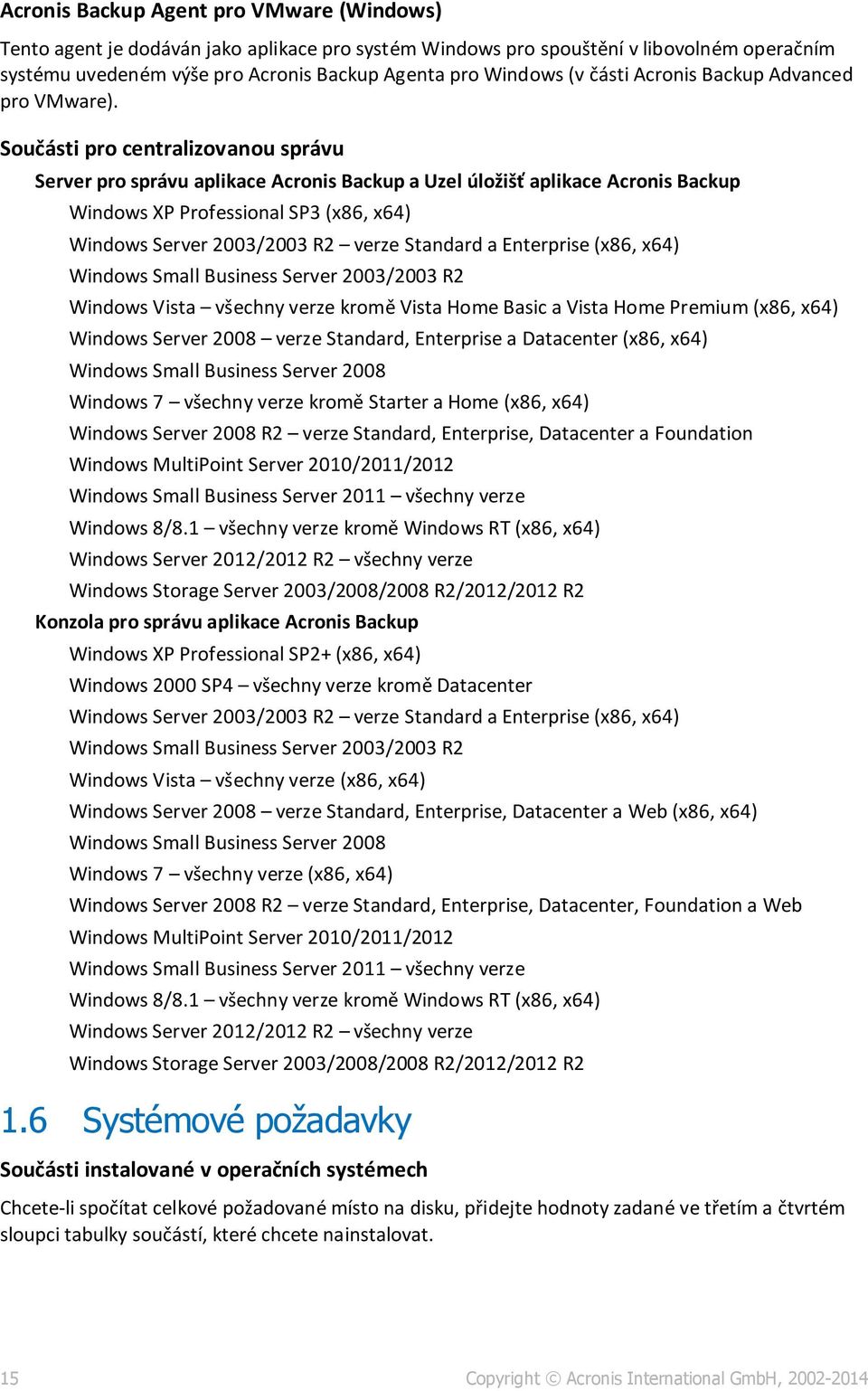 Součásti pro centralizovanou správu Server pro správu aplikace Acronis Backup a Uzel úložišť aplikace Acronis Backup Windows XP Professional SP3 (x86, x64) Windows Server 2003/2003 R2 verze Standard