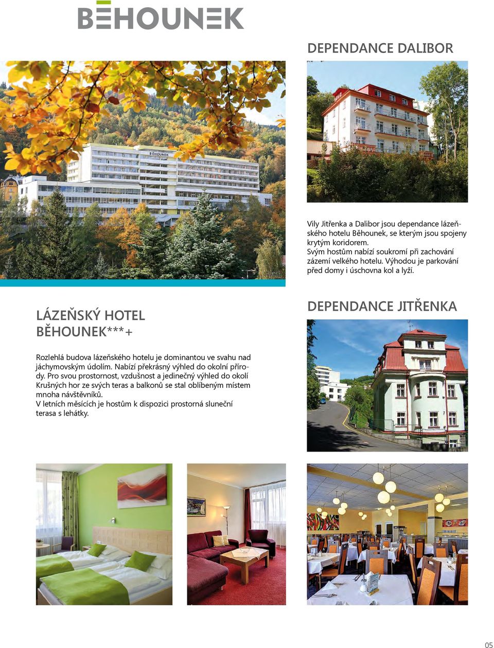 LÁZEŇSKÝ HOTEL BĚHOUNEK***+ DEPENDANCE JITŘENKA Rozlehlá budova lázeňského hotelu je dominantou ve svahu nad jáchymovským údolím.