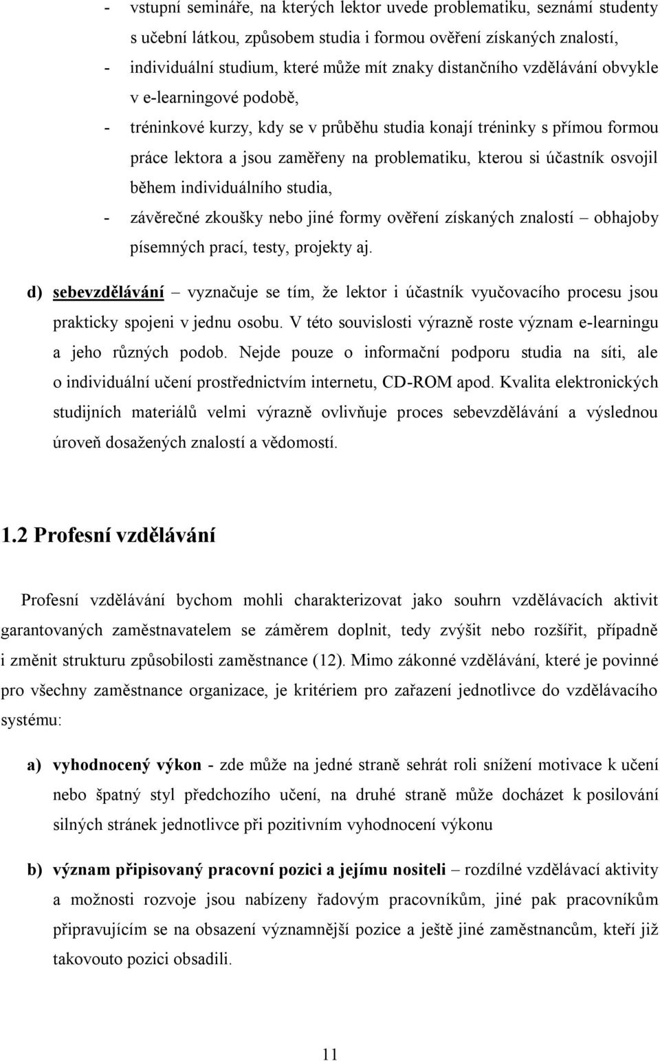 osvojil během individuálního studia, - závěrečné zkoušky nebo jiné formy ověření získaných znalostí obhajoby písemných prací, testy, projekty aj.