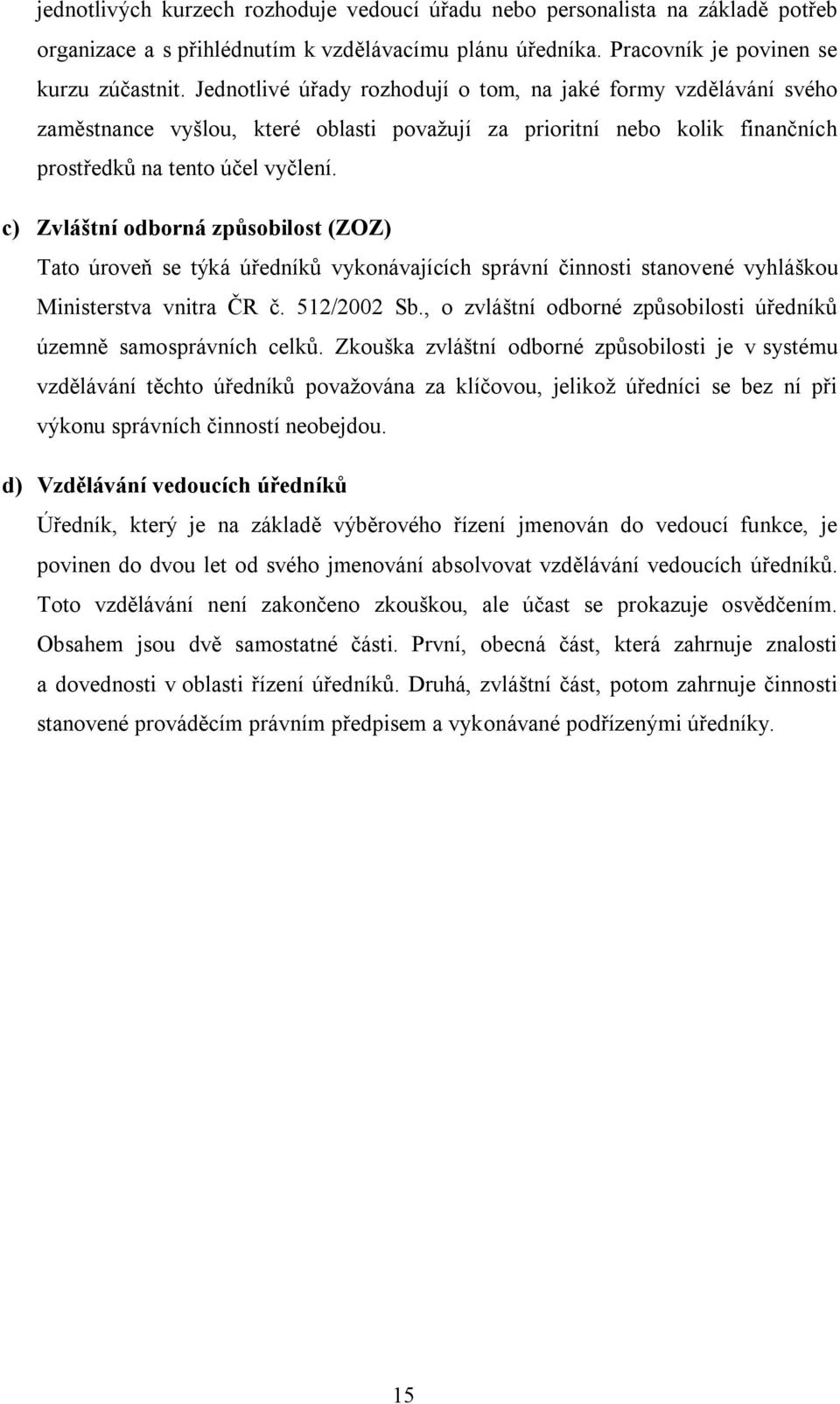 c) Zvláštní odborná způsobilost (ZOZ) Tato úroveň se týká úředníků vykonávajících správní činnosti stanovené vyhláškou Ministerstva vnitra ČR č. 512/2002 Sb.