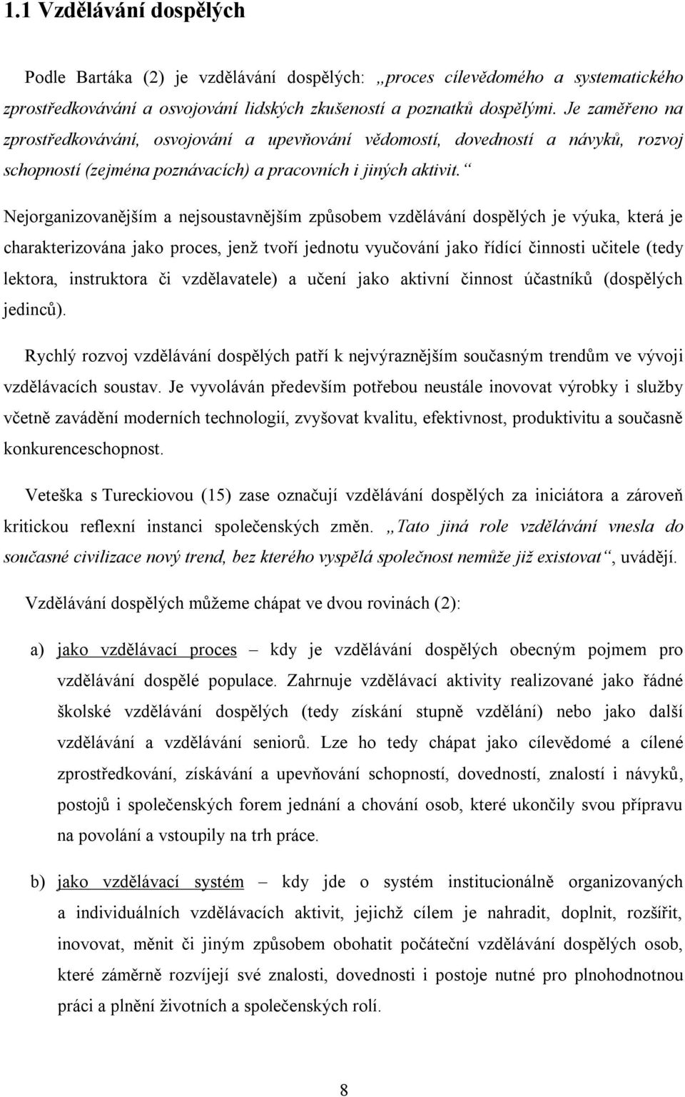 Nejorganizovanějším a nejsoustavnějším způsobem vzdělávání dospělých je výuka, která je charakterizována jako proces, jenţ tvoří jednotu vyučování jako řídící činnosti učitele (tedy lektora,