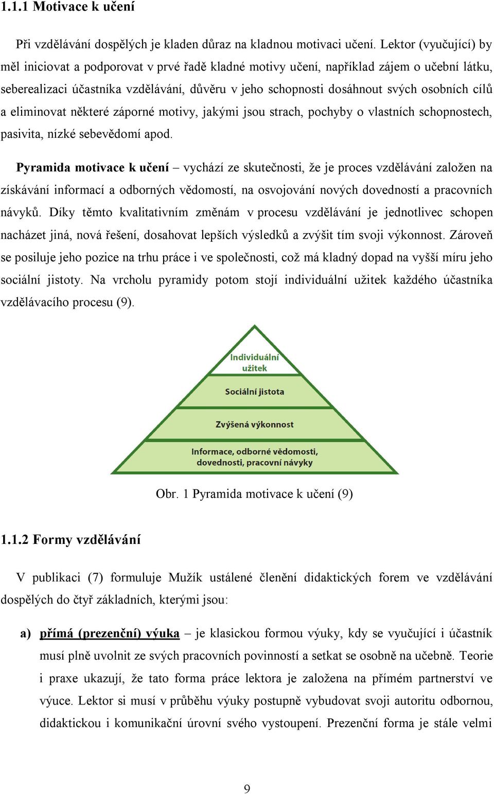 cílů a eliminovat některé záporné motivy, jakými jsou strach, pochyby o vlastních schopnostech, pasivita, nízké sebevědomí apod.