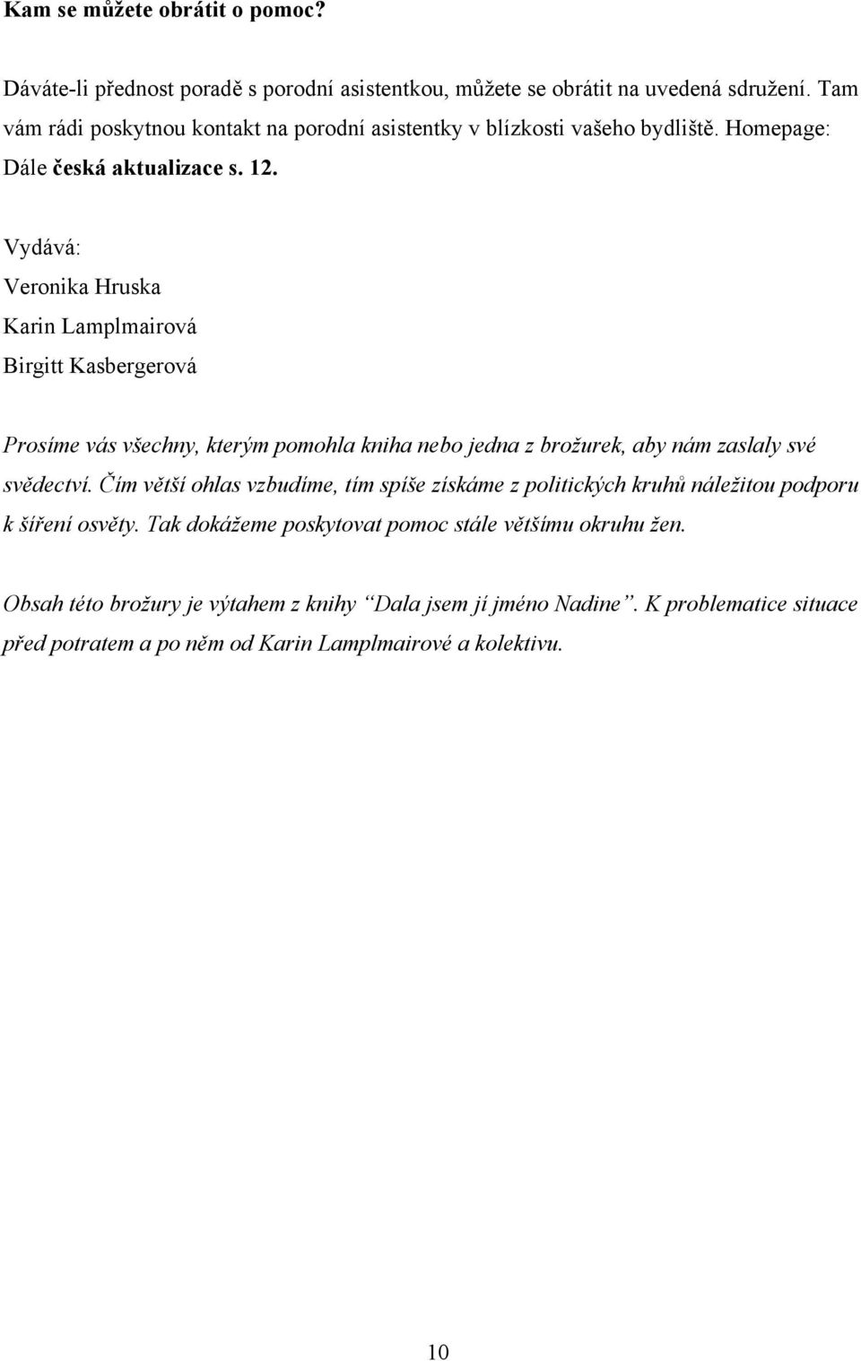 Vydává: Veronika Hruska Karin Lamplmairová Birgitt Kasbergerová Prosíme vás všechny, kterým pomohla kniha nebo jedna z brožurek, aby nám zaslaly své svědectví.