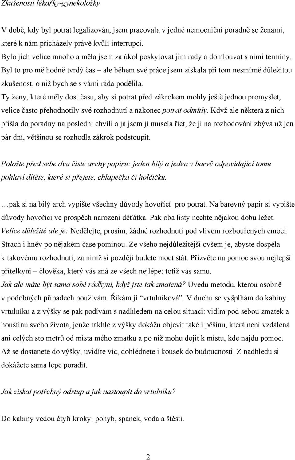 Byl to pro mě hodně tvrdý čas ale během své práce jsem získala při tom nesmírně důležitou zkušenost, o niž bych se s vámi ráda podělila.