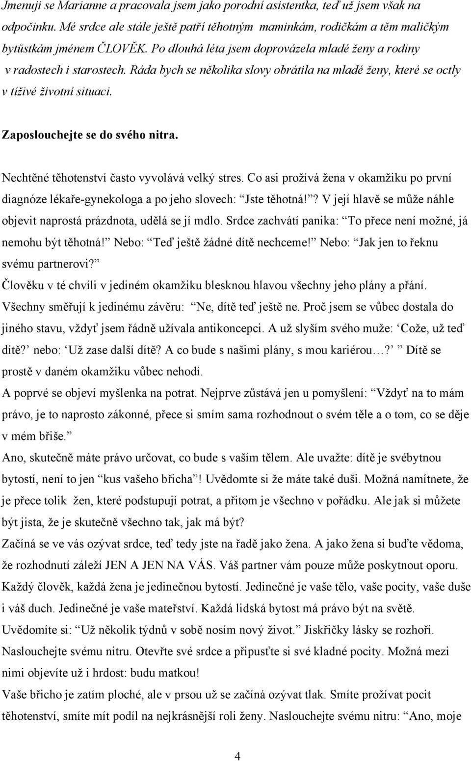 Zaposlouchejte se do svého nitra. Nechtěné těhotenství často vyvolává velký stres. Co asi prožívá žena v okamžiku po první diagnóze lékaře-gynekologa a po jeho slovech: Jste těhotná!