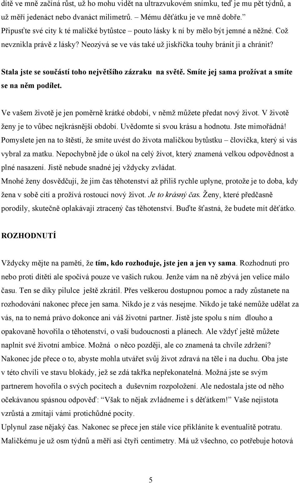 Stala jste se součástí toho největšího zázraku na světě. Smíte jej sama prožívat a smíte se na něm podílet. Ve vašem životě je jen poměrně krátké období, v němž můžete předat nový život.