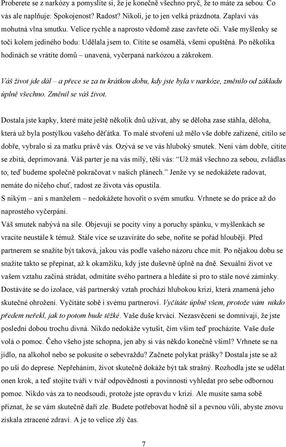 Po několika hodinách se vrátíte domů unavená, vyčerpaná narkózou a zákrokem. Váš život jde dál a přece se za tu krátkou dobu, kdy jste byla v narkóze, změnilo od základu úplně všechno.