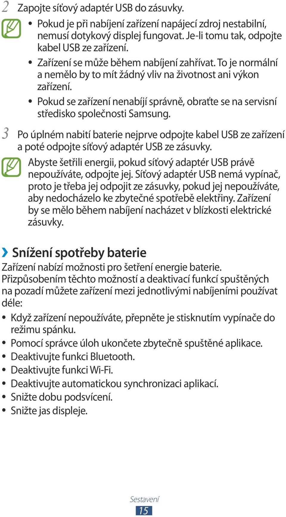 Pokud se zařízení nenabíjí správně, obraťte se na servisní středisko společnosti Samsung. 3 Po úplném nabití baterie nejprve odpojte kabel USB ze zařízení a poté odpojte síťový adaptér USB ze zásuvky.