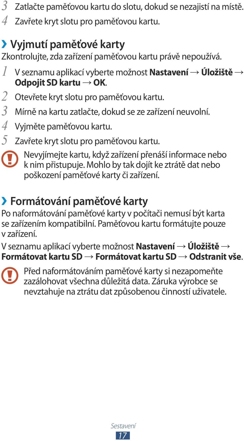 4 Vyjměte paměťovou kartu. 5 Zavřete kryt slotu pro paměťovou kartu. Nevyjímejte kartu, když zařízení přenáší informace nebo k nim přistupuje.