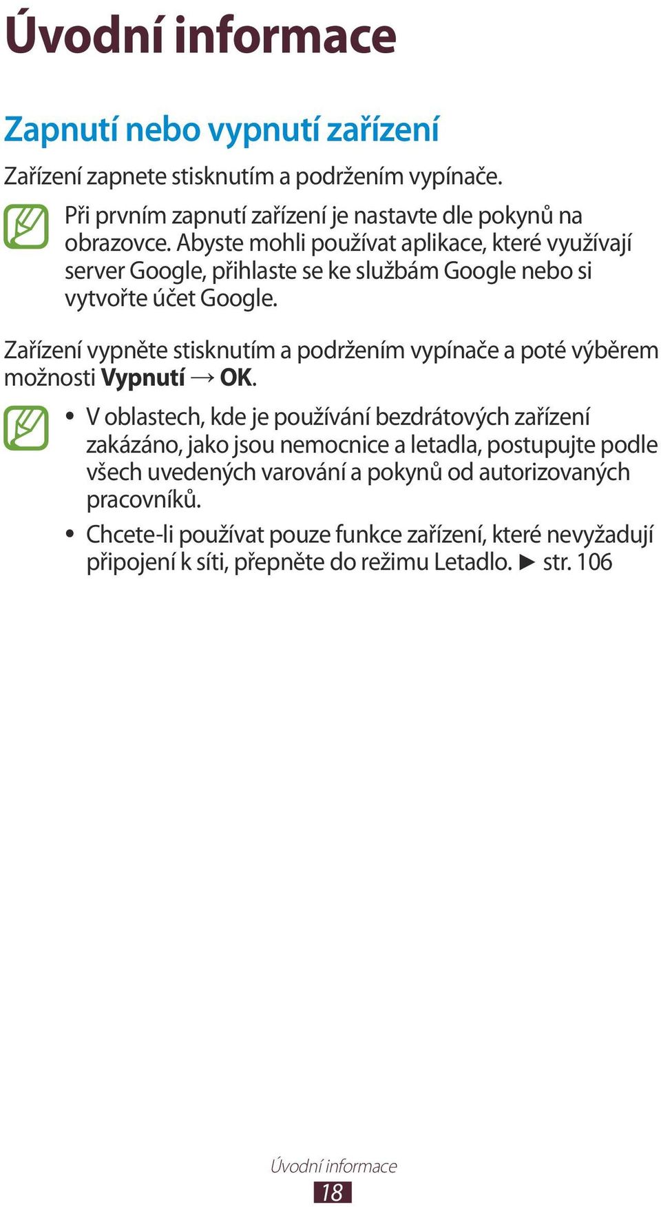 Zařízení vypněte stisknutím a podržením vypínače a poté výběrem možnosti Vypnutí OK.