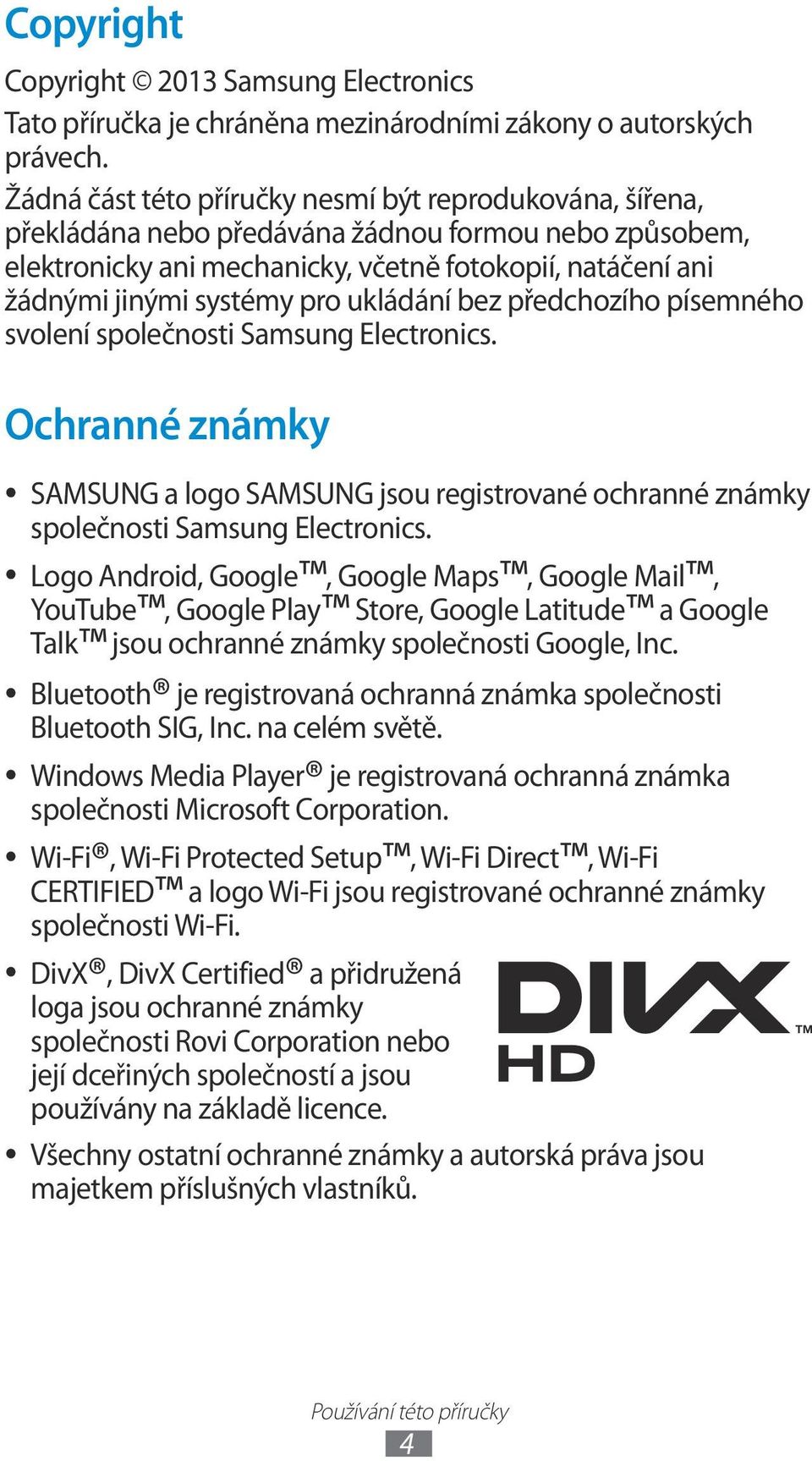 ukládání bez předchozího písemného svolení společnosti Samsung Electronics. Ochranné známky SAMSUNG a logo SAMSUNG jsou registrované ochranné známky společnosti Samsung Electronics.