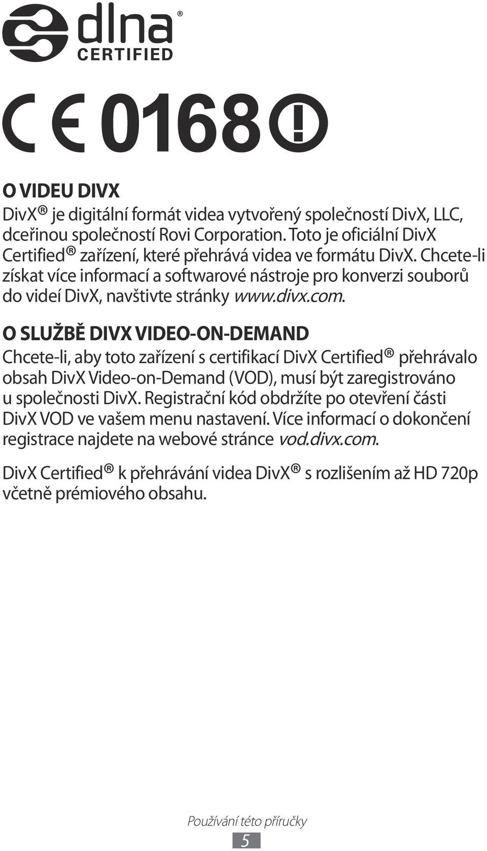 Chcete-li získat více informací a softwarové nástroje pro konverzi souborů do videí DivX, navštivte stránky www.divx.com.