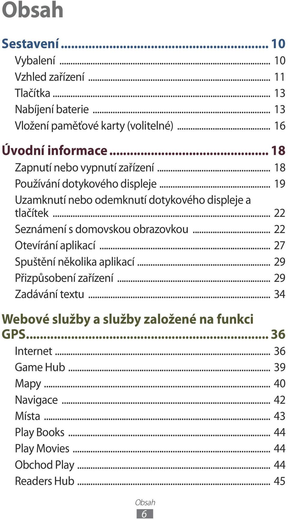 .. 22 Seznámení s domovskou obrazovkou... 22 Otevírání aplikací... 27 Spuštění několika aplikací... 29 Přizpůsobení zařízení... 29 Zadávání textu.