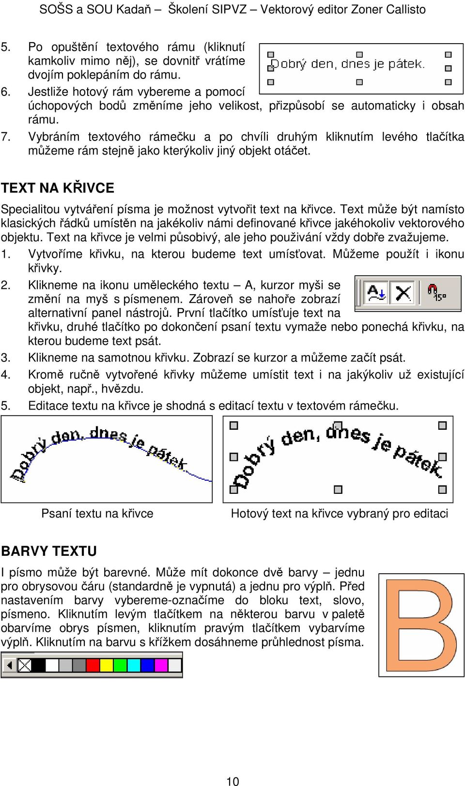 Vybráním textového rámečku a po chvíli druhým kliknutím levého tlačítka můžeme rám stejně jako kterýkoliv jiný objekt otáčet.