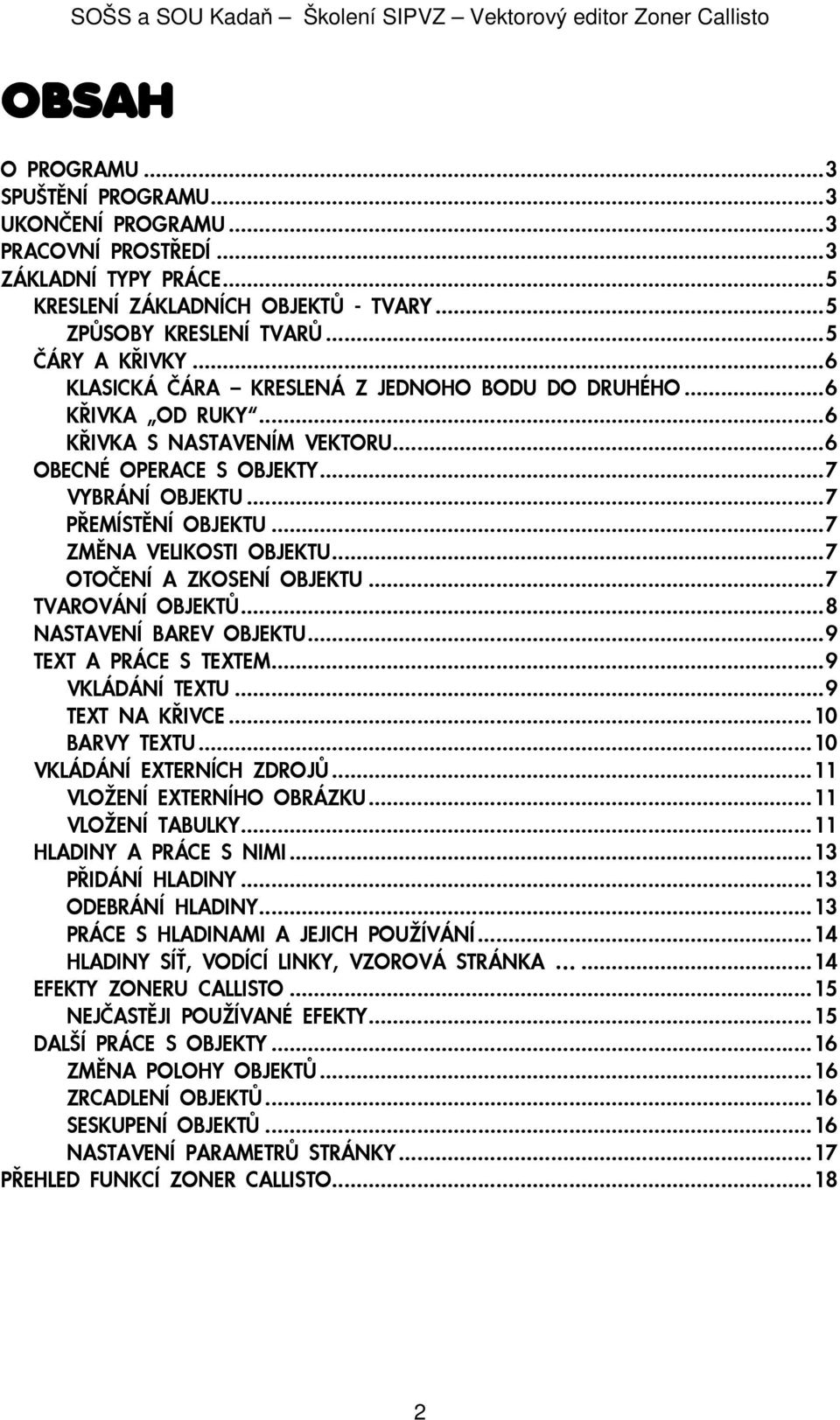 ..7 ZMÌNA VELIKOSTI OBJEKTU...7 OTOÈENÍ A ZKOSENÍ OBJEKTU...7 TVAROVÁNÍ OBJEKTÙ...8 NASTAVENÍ BAREV OBJEKTU...9 TEXT A PRÁCE S TEXTEM...9 VKLÁDÁNÍ TEXTU...9 TEXT NA KØIVCE...10 BARVY TEXTU.