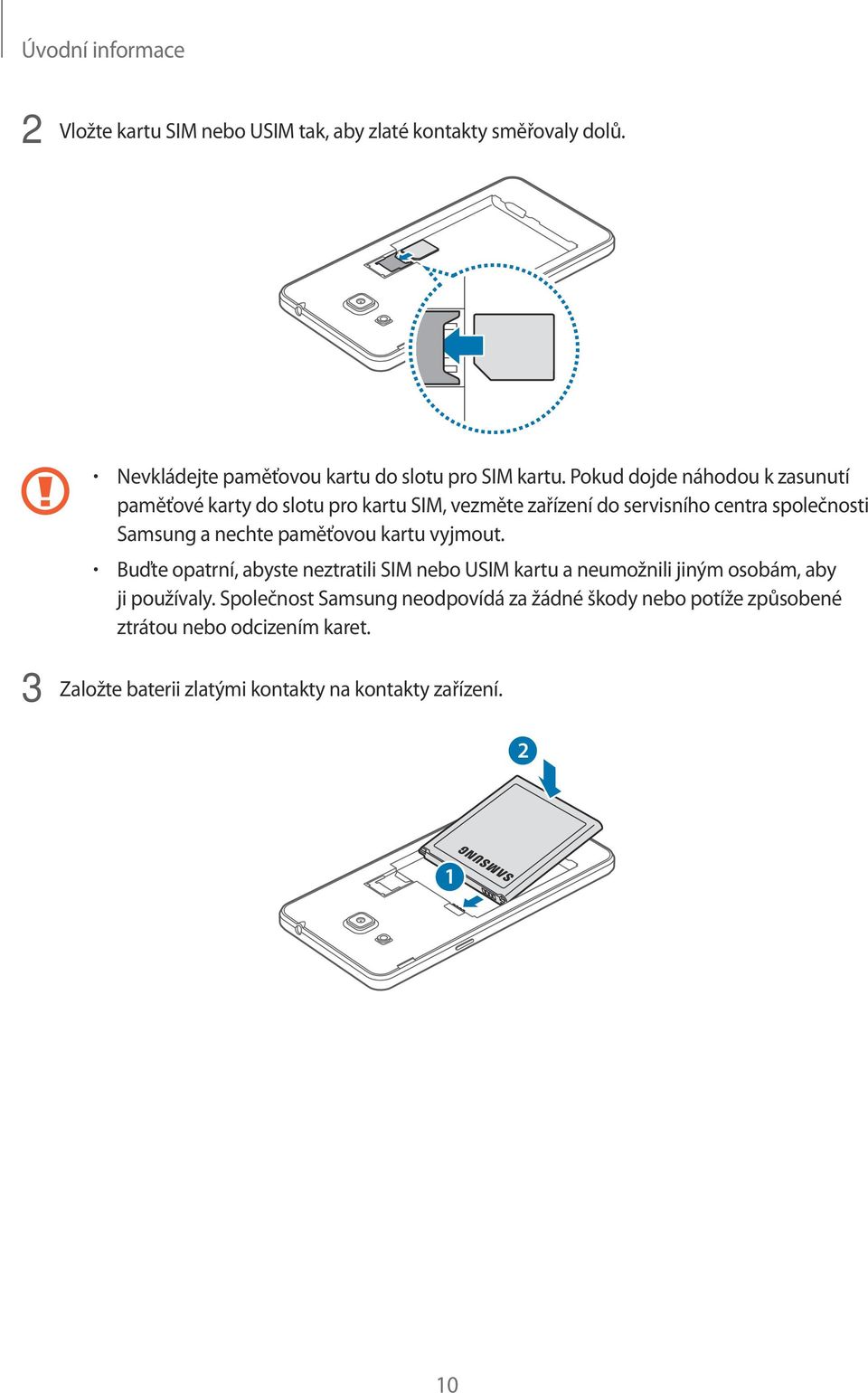 paměťovou kartu vyjmout. Buďte opatrní, abyste neztratili SIM nebo USIM kartu a neumožnili jiným osobám, aby ji používaly.