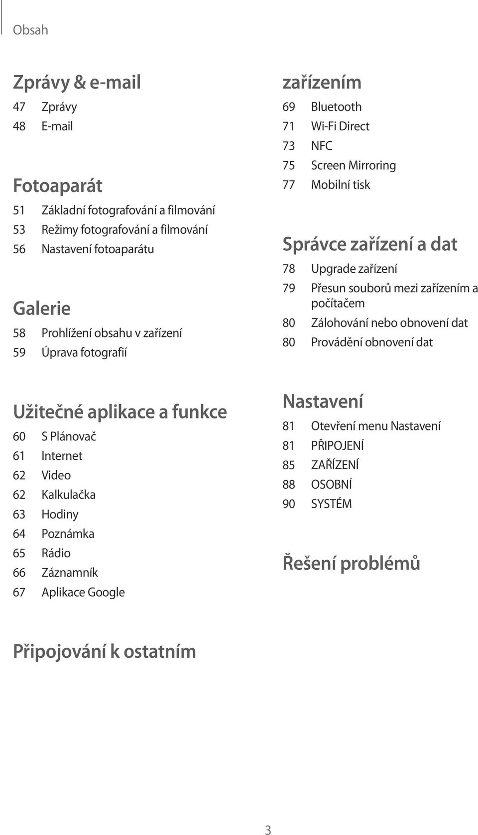 Google zařízením 69 Bluetooth 71 Wi-Fi Direct 73 NFC 75 Screen Mirroring 77 Mobilní tisk Správce zařízení a dat 78 Upgrade zařízení 79 Přesun souborů mezi zařízením a