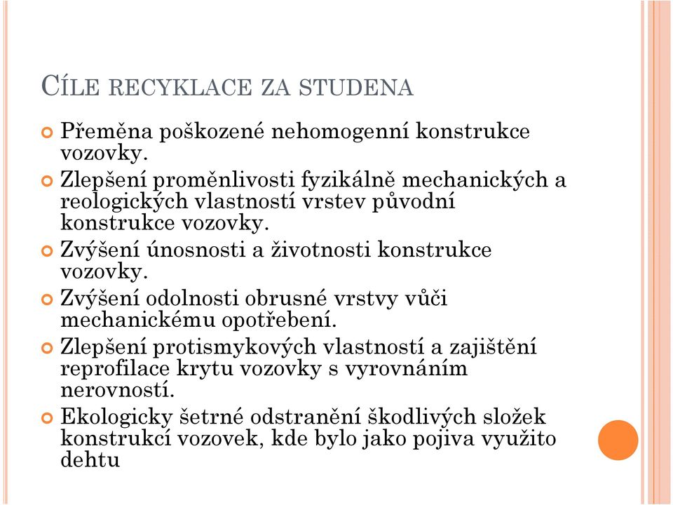 Zvýšení únosnosti a životnosti konstrukce vozovky. Zvýšení odolnosti obrusné vrstvy vůči mechanickému opotřebení.