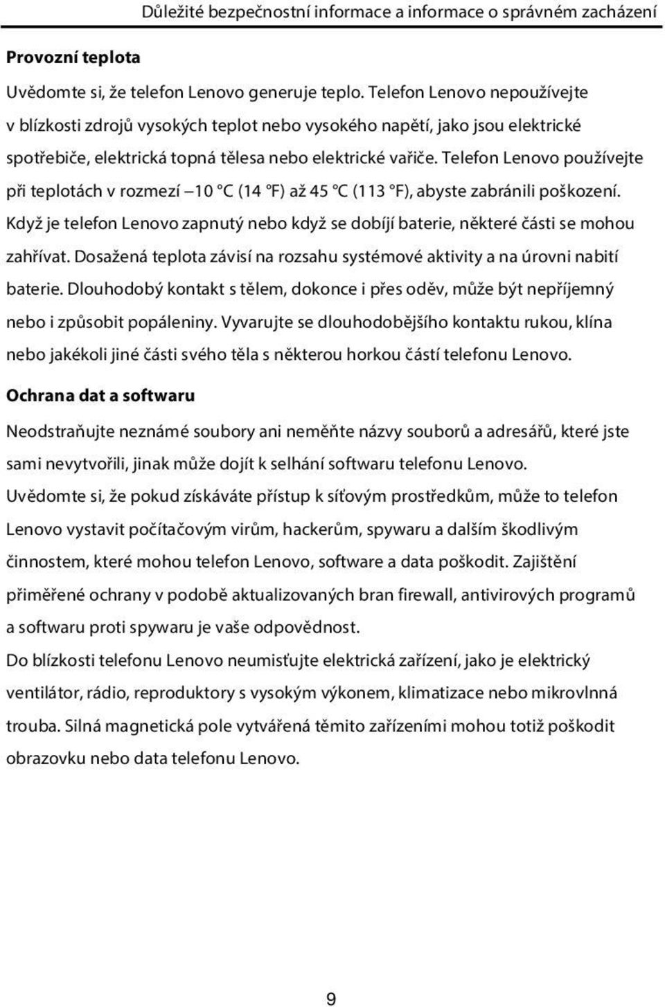 Telefon Lenovo používejte při teplotách v rozmezí 10 C (14 F) až 45 C (113 F), abyste zabránili poškození. Když je telefon Lenovo zapnutý nebo když se dobíjí baterie, některé části se mohou zahřívat.