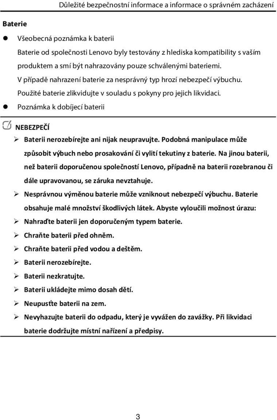 Poznámka k dobíjecí baterii NEBEZPEČÍ Baterii nerozebírejte ani nijak neupravujte. Podobná manipulace může způsobit výbuch nebo prosakování či vylití tekutiny z baterie.