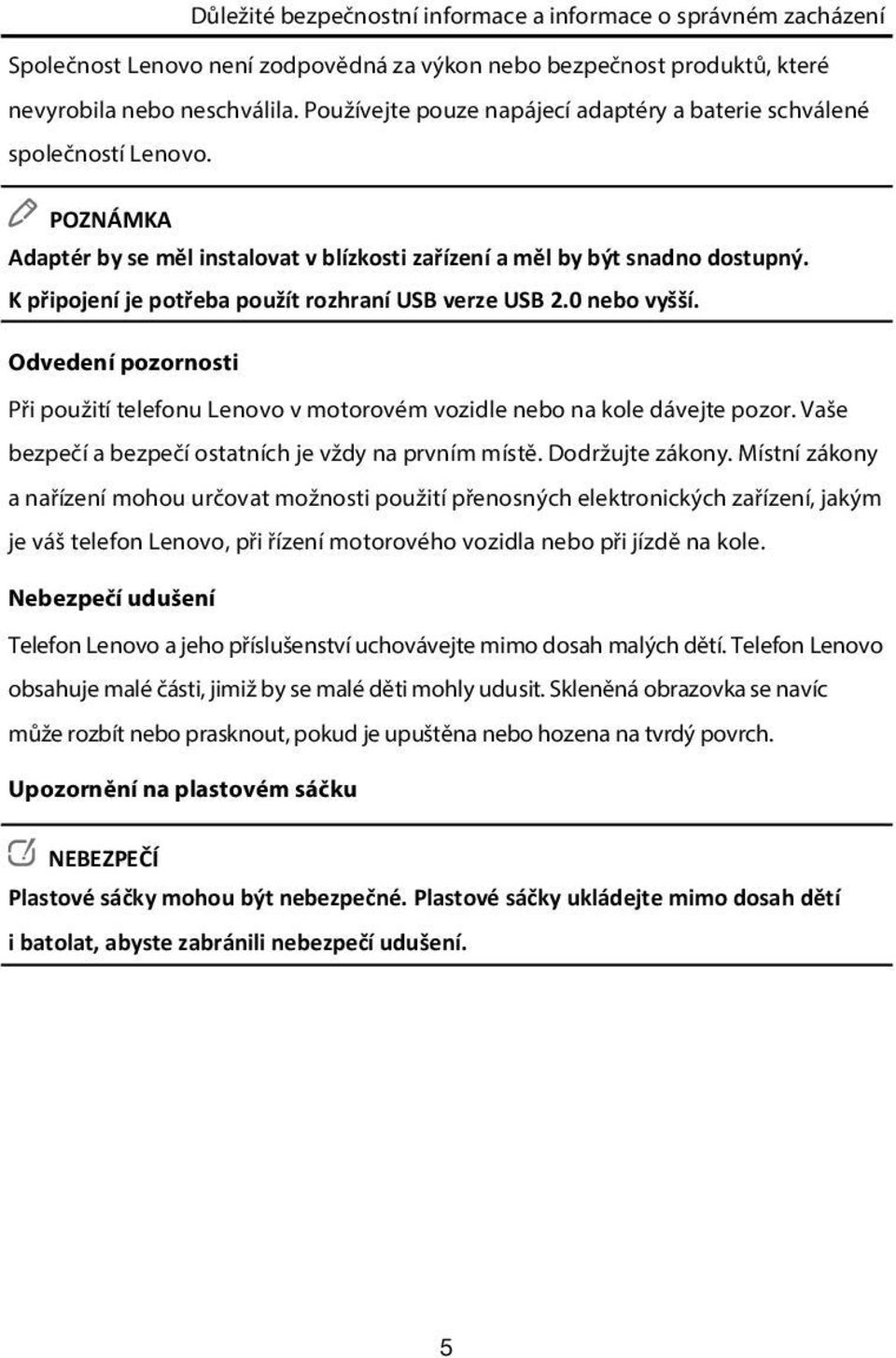 K připojení je potřeba použít rozhraní USB verze USB 2.0 nebo vyšší. Odvedení pozornosti Při použití telefonu Lenovo v motorovém vozidle nebo na kole dávejte pozor.