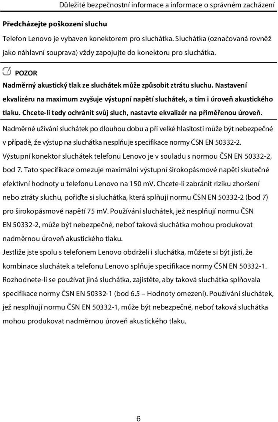 Nastavení ekvalizéru na maximum zvyšuje výstupní napětí sluchátek, a tím i úroveň akustického tlaku. Chcete-li tedy ochránit svůj sluch, nastavte ekvalizér na přiměřenou úroveň.