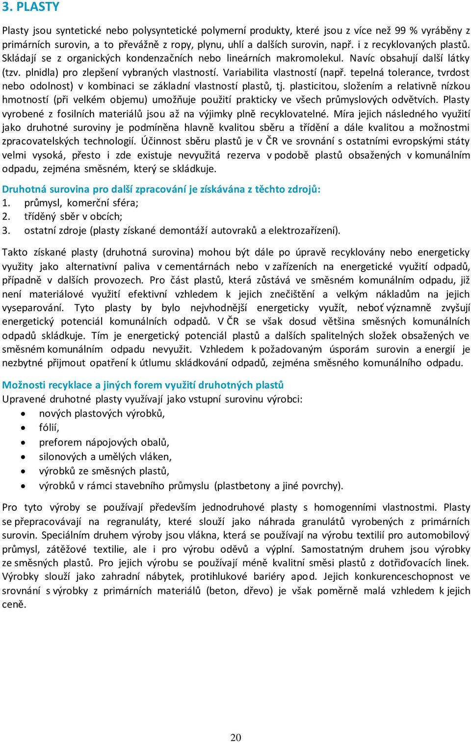 Variabilita vlastností (např. tepelná tolerance, tvrdost nebo odolnost) v kombinaci se základní vlastností plastů, tj.