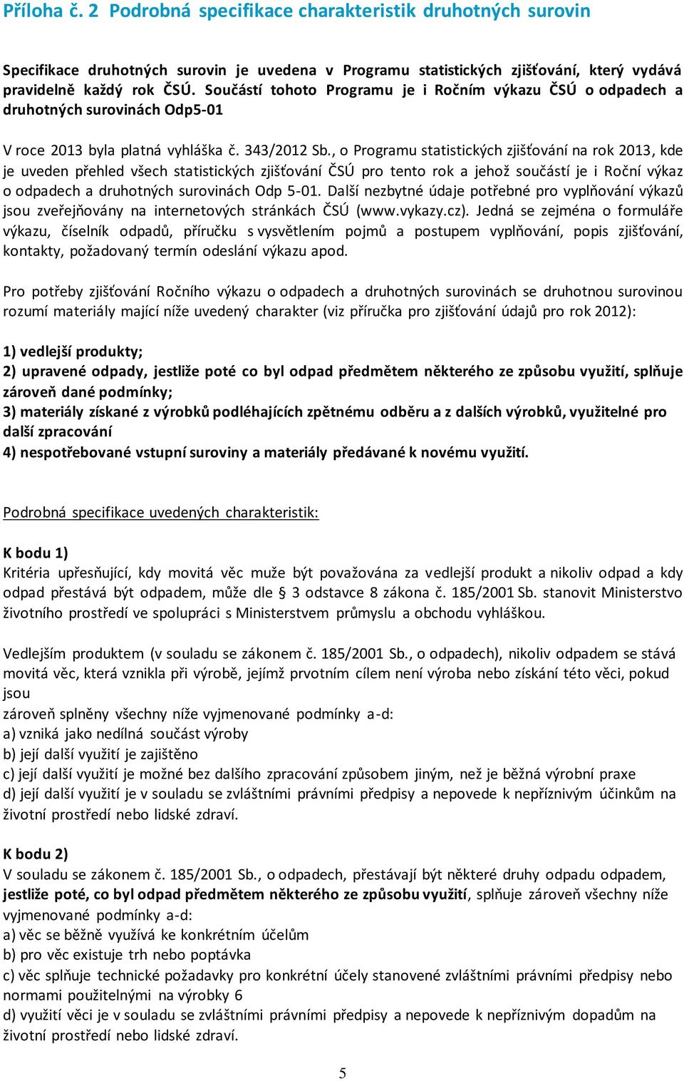 , o Programu statistických zjišťování na rok 2013, kde je uveden přehled všech statistických zjišťování ČSÚ pro tento rok a jehož součástí je i Roční výkaz o odpadech a druhotných surovinách Odp 5-01.