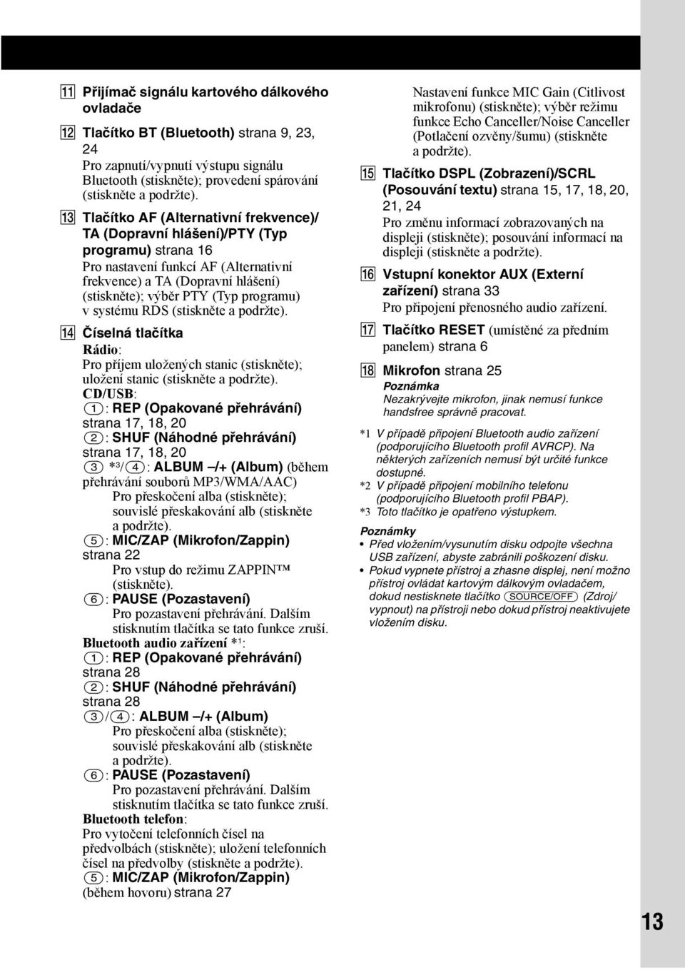 programu) v systému RDS (stiskněte a podržte). N Číselná tlačítka Rádio: Pro příjem uložených stanic (stiskněte); uložení stanic (stiskněte a podržte).