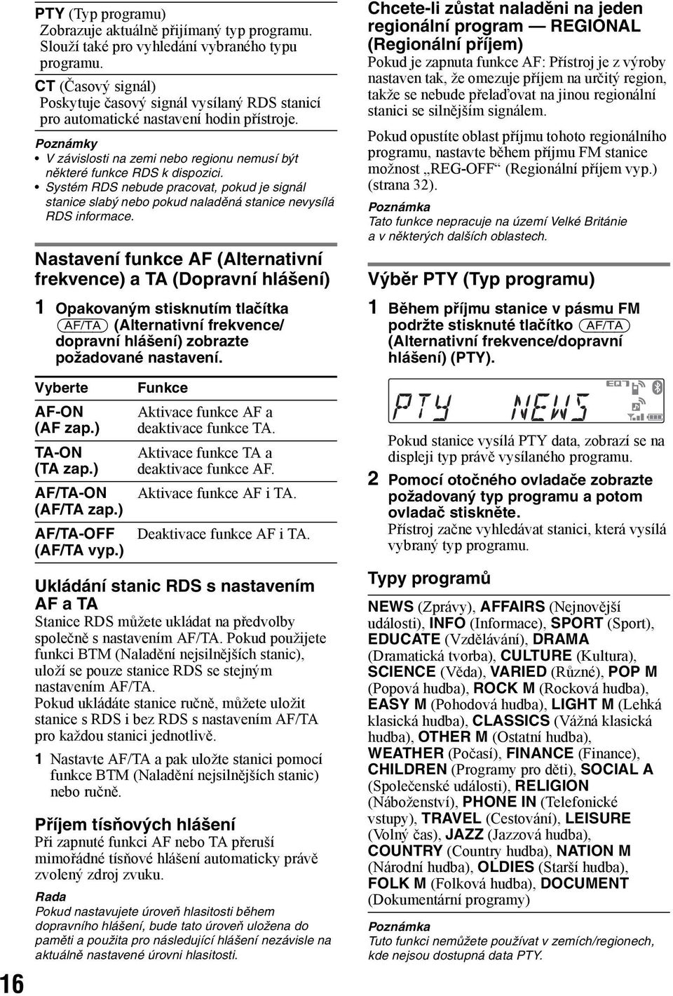 Systém RDS nebude pracovat, pokud je signál stanice slabý nebo pokud naladěná stanice nevysílá RDS informace.