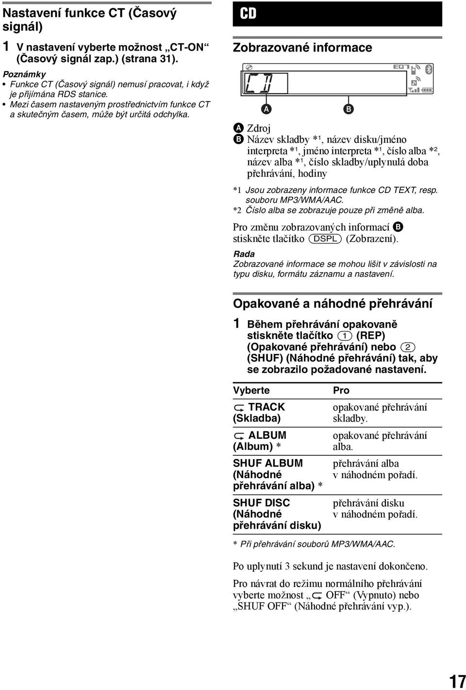 CD Zobrazované informace A Zdroj B Název skladby * 1, název disku/jméno interpreta * 1, jméno interpreta * 1, číslo alba * 2, název alba * 1, číslo skladby/uplynulá doba přehrávání, hodiny *1 Jsou