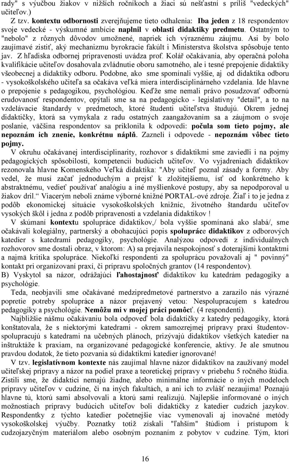 Ostatným to "nebolo" z rôznych dôvodov umoţnené, napriek ich výraznému záujmu. Asi by bolo zaujímavé zistiť, aký mechanizmu byrokracie fakúlt i Ministerstva školstva spôsobuje tento jav.